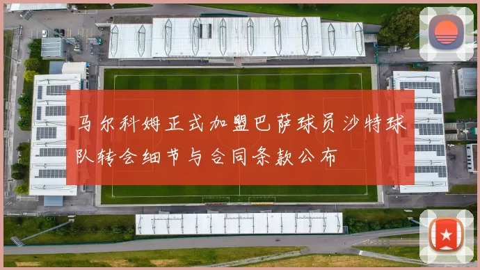 马尔科姆正式加盟巴萨球员沙特球队转会细节与合同条款公布