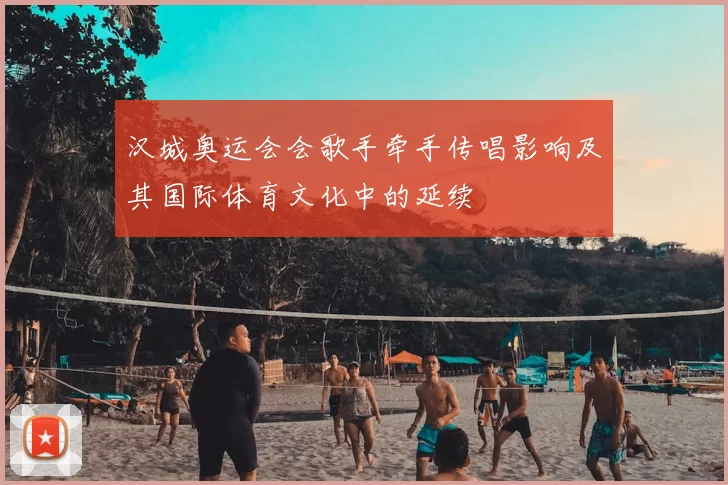 汉城奥运会会歌手牵手传唱影响及其国际体育文化中的延续