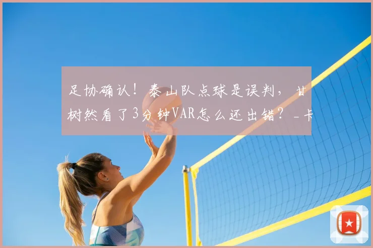 足协确认！泰山队点球是误判，甘树然看了3分钟VAR怎么还出错？_卡迪斯_中超_山东泰山