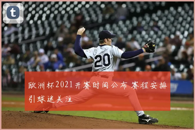 欧洲杯2021开赛时间公布 赛程安排引球迷关注