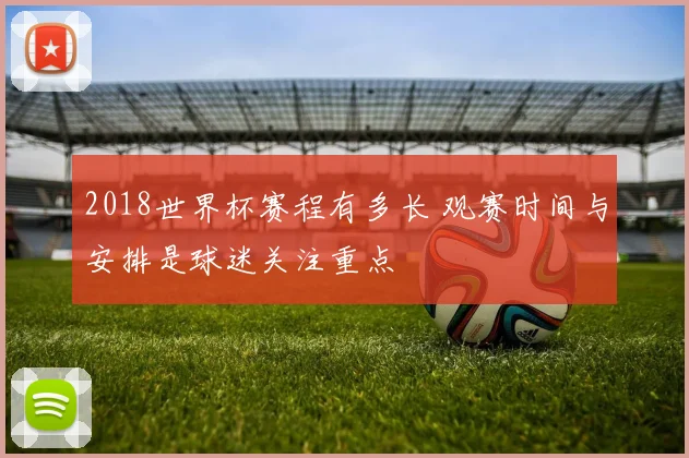 2018世界杯赛程有多长 观赛时间与安排是球迷关注重点
