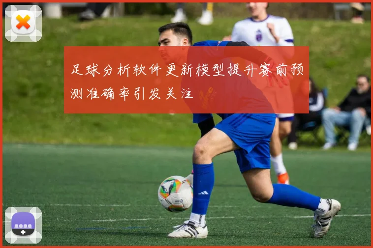 足球分析软件更新模型提升赛前预测准确率引发关注